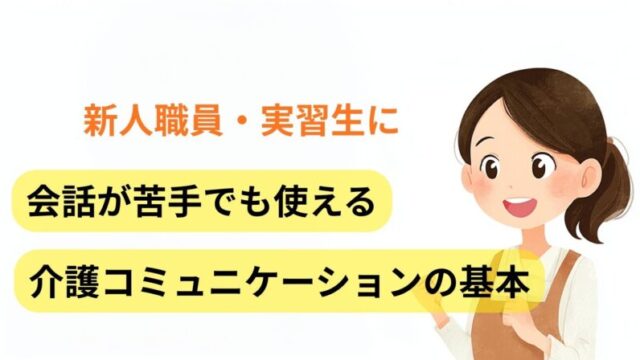 新人職員・実習生向けに、会話が苦手でも使える介護コミュニケーションの基本を解説するアイキャッチ画像