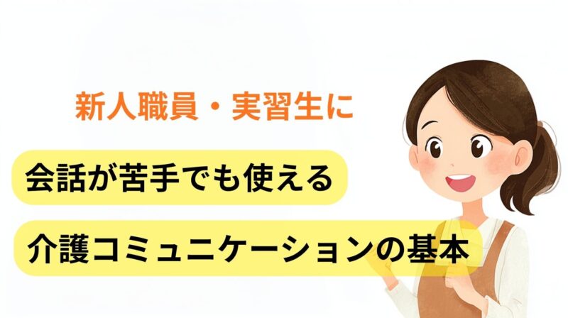 新人職員・実習生向けに、会話が苦手でも使える介護コミュニケーションの基本を解説するアイキャッチ画像