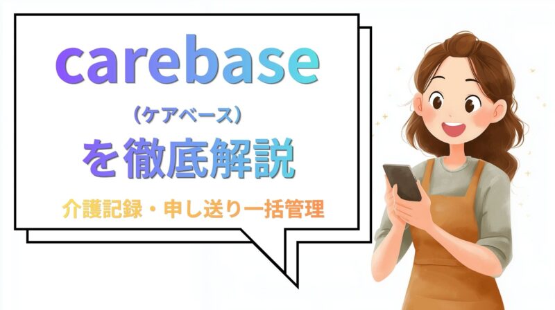 介護記録と申し送りを一括管理できるCarebase（ケアベース）の機能を解説するイメージ